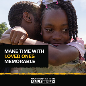 Photo of a girl hugging a service member with text that says "make time with loved ones memorable" and the Real Warriors logo at the bottom. 