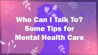 Link to Video: Image asks: Who can I talk to? Some tips for mental health care.