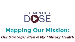 The Monthly Dose, episode 2, Mapping Our Mission: Our Strategic Plan & My Military Health.